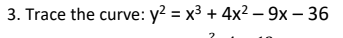 3. Trace the curve: y² = x³ + 4x² - 9x - 36