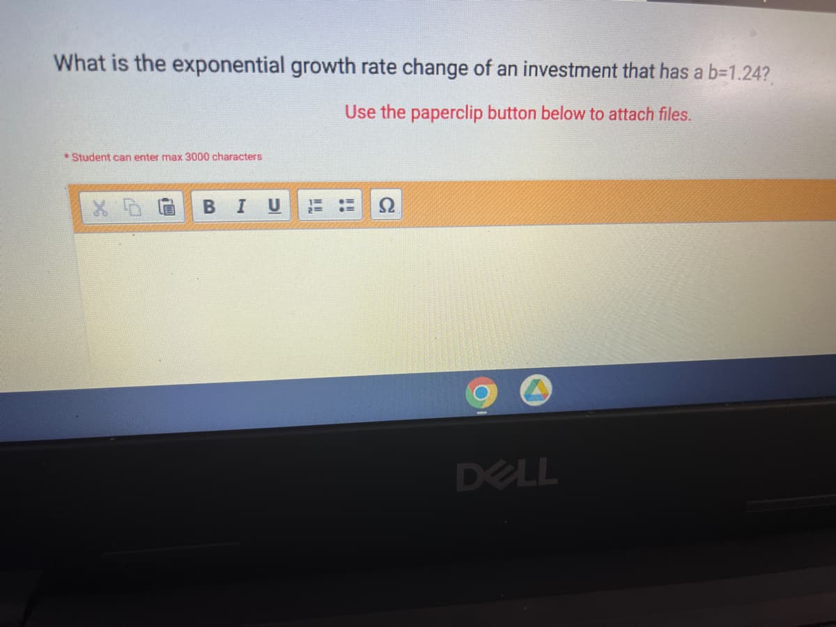 What is the exponential growth rate change of an investment that has a b=1.24?
Use the paperclip button below to attach files.
Student can enter max 3000 characters
BI
DELL
U
