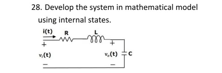 28. Develop the system in mathematical model
using internal states.
i(t)
R
ll
v.(t) ÷c
+
v,(t)
