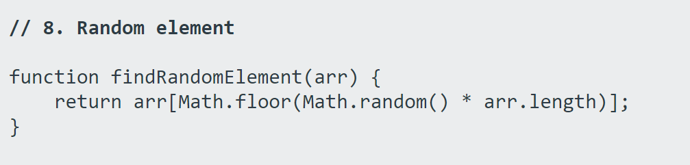 // 8. Random element
function findRandomElement(arr) {
return arr[Math.floor(Math.random()
}
arr.length)];
*
