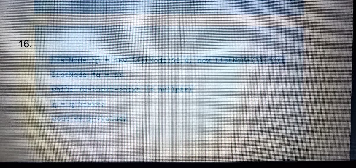 16.
istNode *pjcew L1stNode (56,4, new ListNode (31 5) 7
ListNode *q pr
