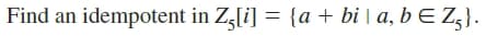 Find an idempotent in Z,[i] = {a + bi | a, b E Z;}.
