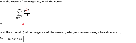 Find the radius of convergence, R, of the series.
#R=1
n=1
9n
n!
Find the interval, 4, of convergence of the series. (Enter your answer using interval notation.)
=-∞0<x<∞0⁰