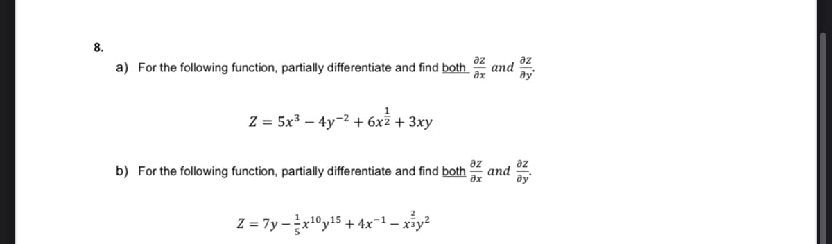 8.
az
az
a) For the following function, partially differentiate and find both_
and
ax
Z = 5x3 – 4y=2 + 6x² + 3xy
az
az
b) For the following function, partially differentiate and find both
and
Z = 7y –xºy15 + 4x-1 – xấy?
10,
