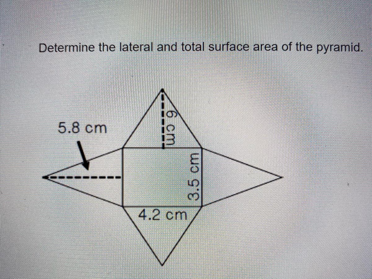 Determine the lateral and total surface area of the pyramid.
5.8 cm
4.2 cm
6 cm
3.5 cm
