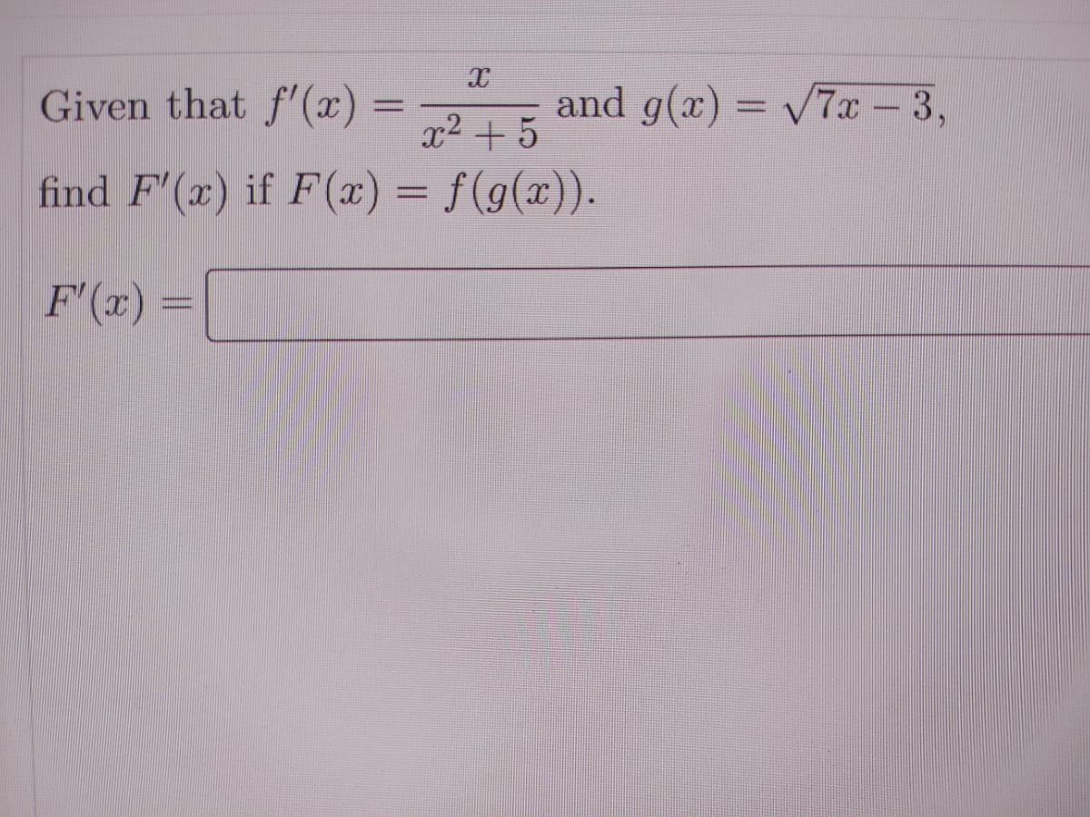 Given that f'(x) =
and g(x) = V7x - 3,
x² + 5
find F"(x) if F(x) = f(g(x)).
F'(z) =
