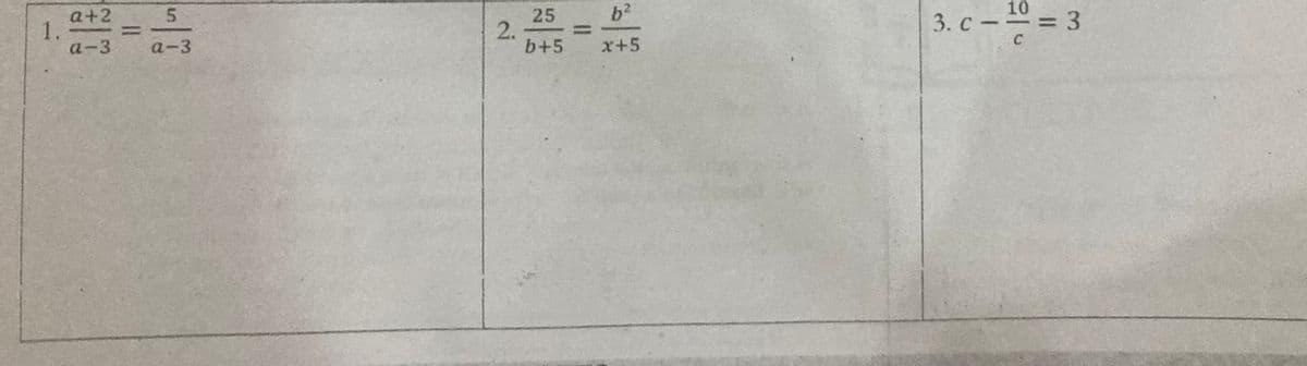 a+2
b?
%3D
x+5
1.
25
3. c-10 = 3
%3D
2.
3. с —
a-3
a-3
b+5
C
