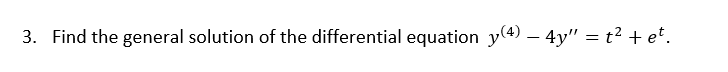 3. Find the general solution of the differential equation y(4) — 4y" = t² +et.