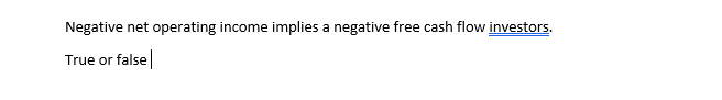 Negative net operating income implies a negative free cash flow investors.
True or
false
