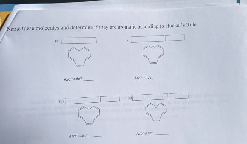 Name these molecules and determine if they are aromatic according to Huckel's Rule
(a)
(b)
Aromatic?
Aromatic?
(c)
(d)
Aromatic?
plas
Aromatic?