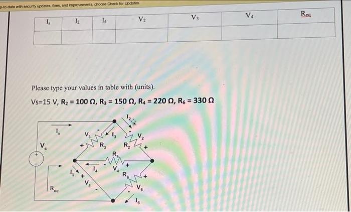 p-to date with security updates, fxs, and mprovements, choone Check for Lpdate
V4
Rea
V2
V3
Please type your values in table with (units).
Vs=15 V, R2 = 100 0, R3 = 1500, R4 = 220 0, R6 = 330 0
%3!
R
Ro.
