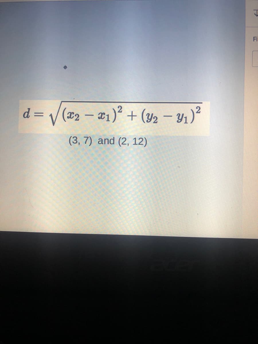 Fi
d = / (®2 – 21)² + (42 – Y1)*
%3D
(3, 7) and (2, 12)
