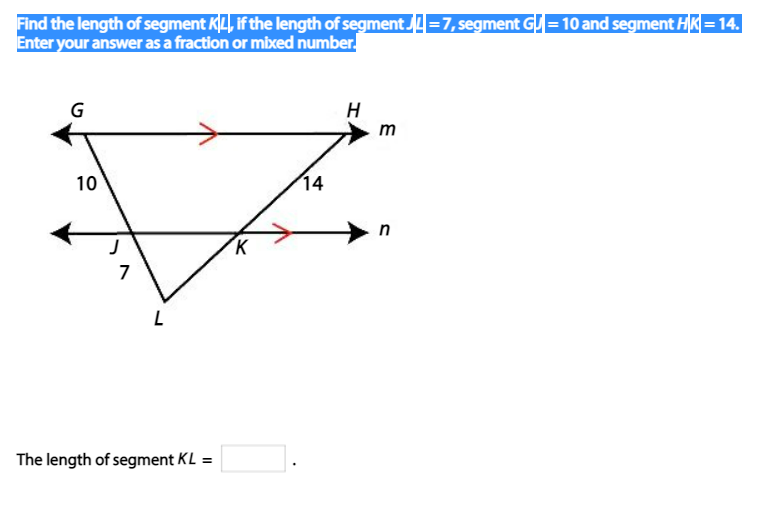 Find the length of segment KL, if the length of segment =7, segment GI=10 and segment HK=14.
Enter your answer as a fraction or mixed number.
G
H
m
10
14
K
The length of segment KL =
