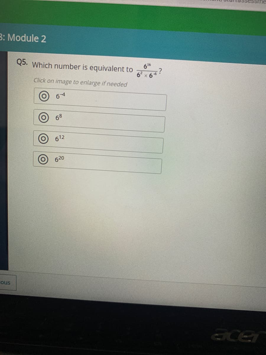 3: Module 2
Q5. Which number is equivalent to
616
Click on image to enlarge if needed
6 x 6
6
68
612
620
ous
acer
