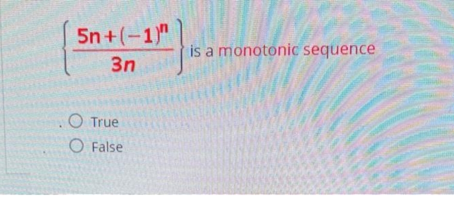 5n+(-1)"
is a monotonic sequence
3n
O True
O False
