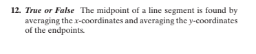 12. True or False The midpoint of a line segment is found by
averaging the x-coordinates and averaging the y-coordinates
of the endpoints.
