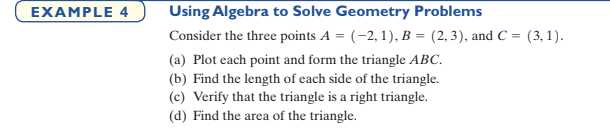 EXAMPLE 4
Using Algebra to Solve Geometry Problems
Consider the three points A = (-2,1), B = (2,3), and C = (3, 1).
(a) Plot each point and form the triangle ABC.
(b) Find the length of each side of the triangle.
(c) Verify that the triangle is a right triangle.
(d) Find the area of the triangle.
