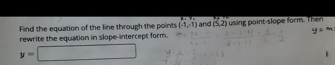 Find the equation of the line through the points (-1,-1) and (5,2) using point-slope form. Then
rewrite the equation in slope-intercept form.
y =
5-(-1)
