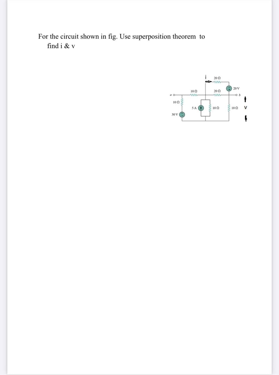 For the circuit shown in fig. Use superposition theorem to
find i & v
i
200
O 20 V
100
ww
200
ww
10n
SA O
100
3 100
V
30 V
