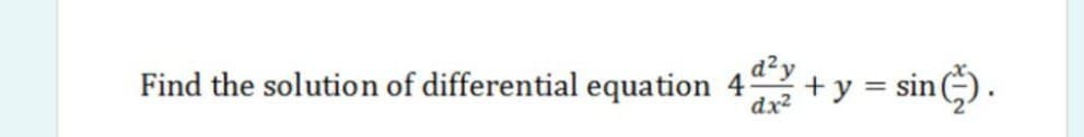 d?y
Find the solution of differential equation 4
dx2
+y = sin ).
