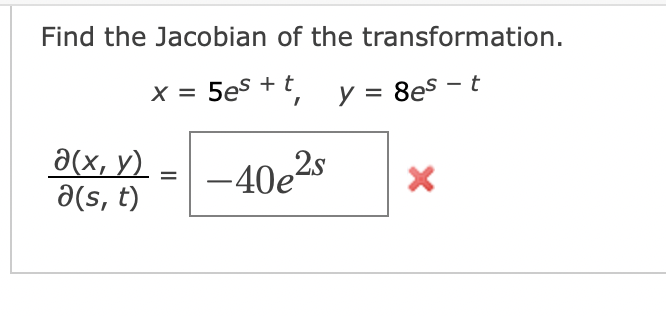 Find the Jacobian of the transformation.
8es - t
a(x, y)
a(s, t)
x = 5es + t,
X
-40e²s
y = 8es
y
X