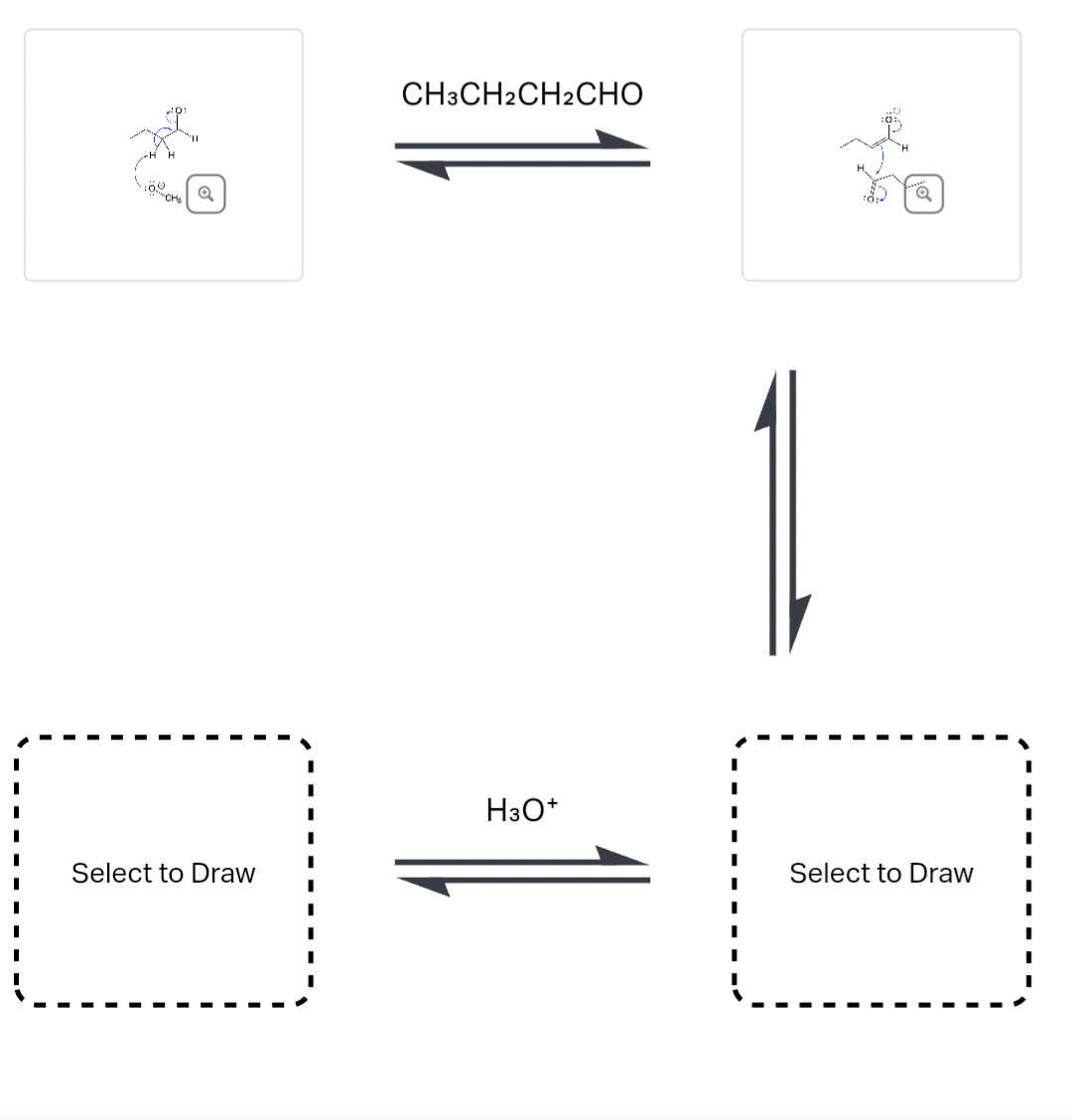 Select to Draw
CH3CH2CH2CHO
H3O+
Q
Select to Draw