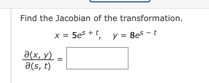 Find the Jacobian of the transformation.
x = 5es + t, y = 8es - t
a(x, y) =
a(s, t)