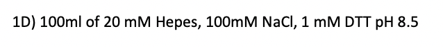 1D) 100ml of 20 mM Hepes, 100mM NaCl, 1 mM DTT pH 8.5