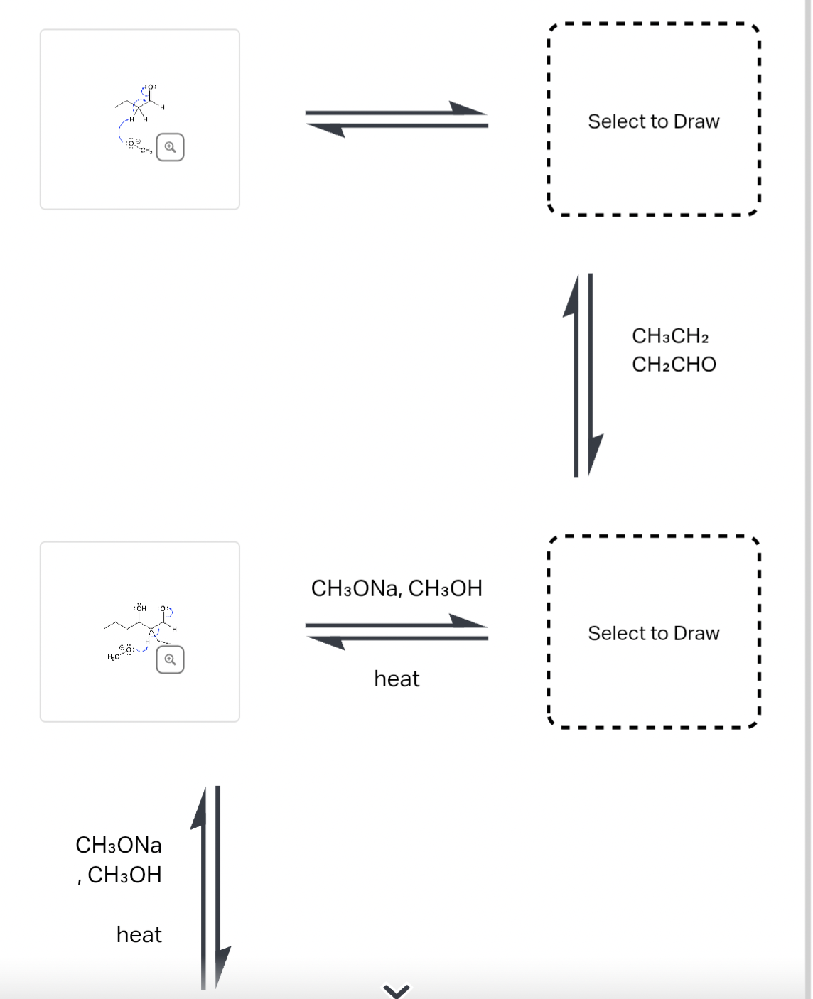 H₂C
CH3ONa
CH3OH
heat
Q
CH3ONA, CH3OH
heat
>
Select to Draw
CH3CH2
CH2CHO
Select to Draw