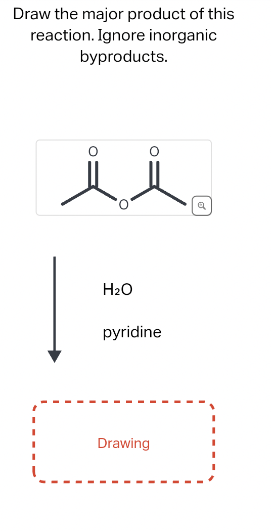 Draw the major product of this
reaction. Ignore inorganic
byproducts.
H2O
pyridine
Drawing
Q