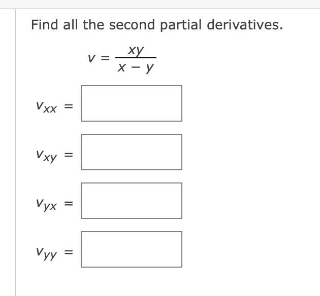 Find all the second partial derivatives.
xy
x - y
Vxx
||
Vxy =
Vyx
=
Vyy =
V