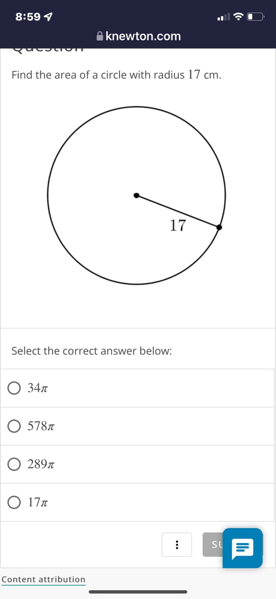 8:59 9
O knewton.com
Find the area of a circle with radius 17 cm.
17
Select the correct answer below:
34n
О 578л
289n
О 17л
SU
Content attribution
...
