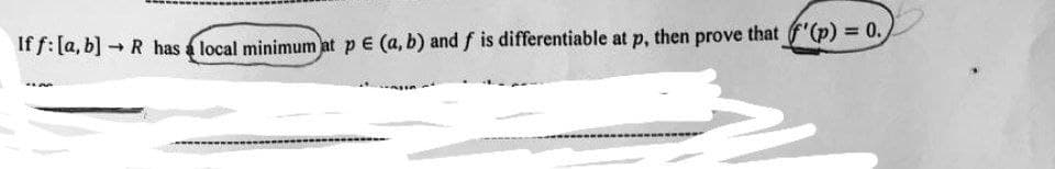 then
prove
that f'(p) 0.
If f: la, b] → R has a local minimum at p E (a, b) and f is differentiable at p,
