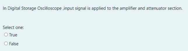 In Digital Storage Ocilloscope ,input signal is applied to the amplifier and attenuator section.
Select one:
O True
False
