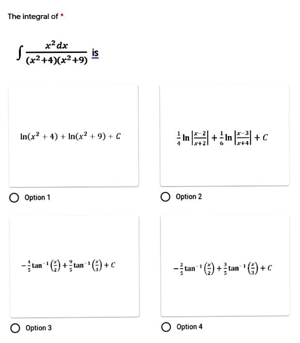 The integral of *
x2 dx
is
I (x2+4)(x2+9)
In(x? + 4) + In(x? + 9) + C
Option 1
O Option 2
- tan () + tan () +c
-tan *() +tan " e) + o
O Option 3
O Option 4
