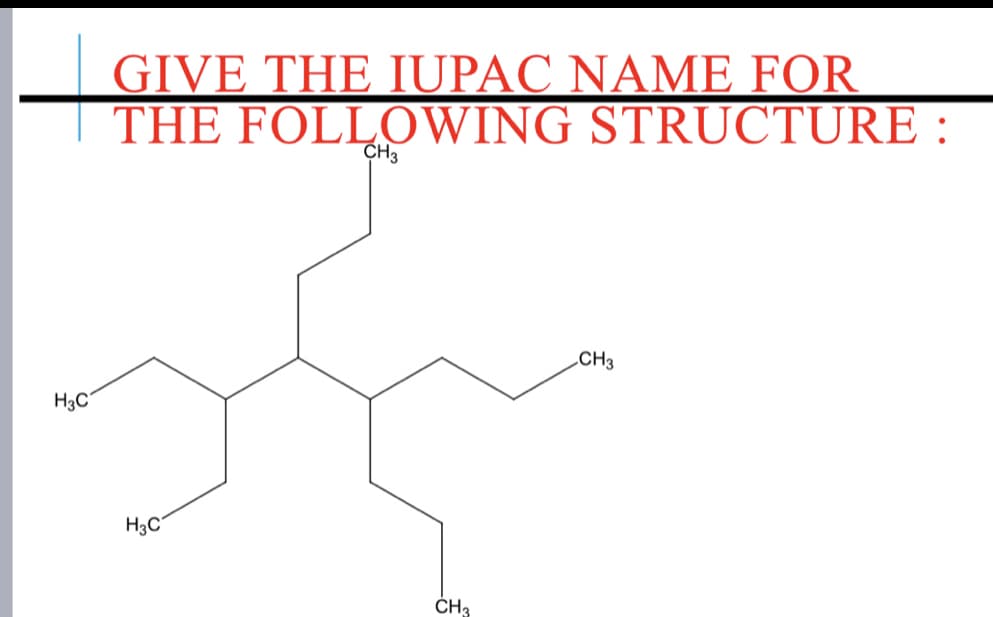 GIVE THE IUPAC NAME FOR
THE FOLLOWING STRUCTURE :
CH3
CH3
H3C
H3C
ČH3
