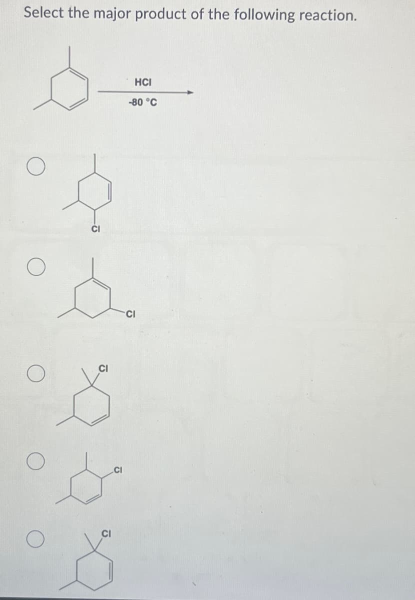 Select the major product of the following reaction.
CI
CI
గ
CI
.CI
HCI
-80 °C
CI