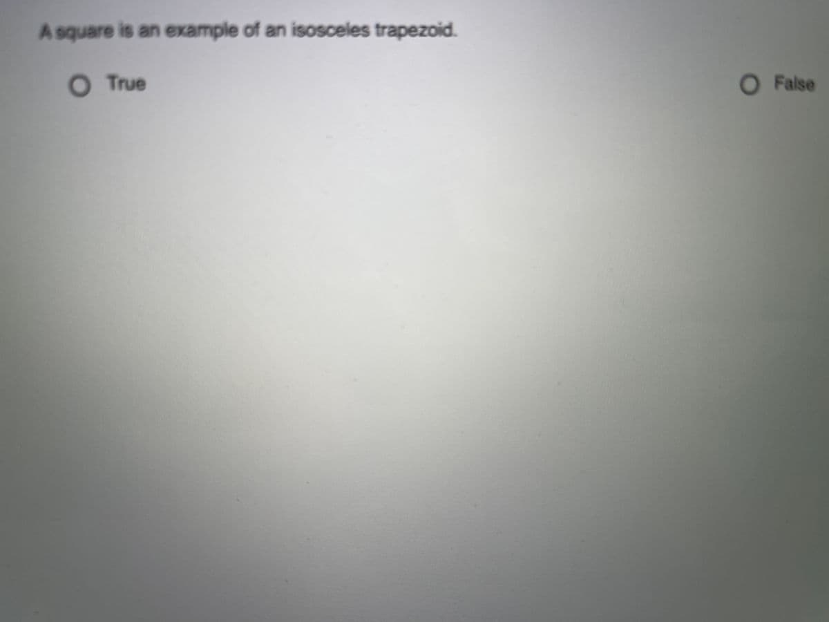 A square is an example of an isosceles trapezoid.
O True
O False
