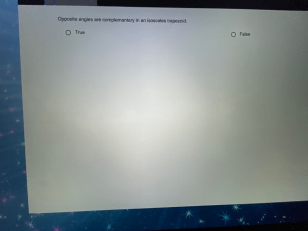 Opposite angles are complementary in an isosceles trapezoid.
O True
O False
