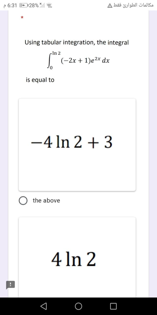 6:31 28% ill
Using tabular integration, the integral
In 2
0
is equal to
مكالمات الطوارئ فقط A
the above
(-2x + 1)e²x dx
-4 ln 2 + 3
4 ln 2