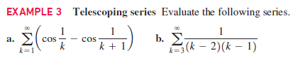 EXAMPLE 3 Telescoping series Evaluate the following series.
1
a. E cos-
k
) b. E - 2)(k – 1)
cos
k + 1
k=1
k=3
