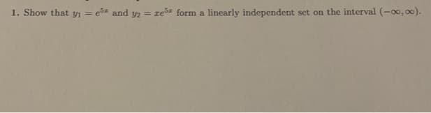 1. Show that y₁= ez and y2 = ze form a linearly independent set on the interval (-00,00).