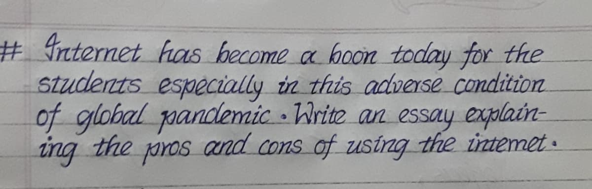 # Fnternet has become a hoon today for the
students especially in this acdverse condition
of global pandlemic Write an essay exgolain-
and cons of using the intemet.
saud
ing the
