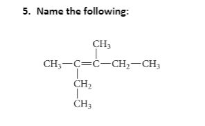 5. Name the following:
CH;
CH;-C=ċ-CH,-CH3
CH2
CH3
