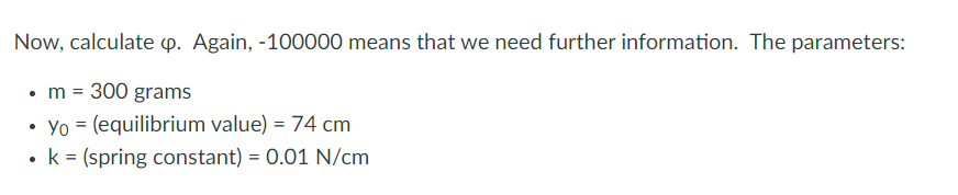Now, calculate p. Again, -100000 means that we need further information. The parameters:
•m = 300 grams
• Yo = (equilibrium value) = 74 cm
• k = (spring constant) = 0.01 N/cm
