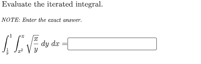 Evaluate the iterated integral.
NOTE: Enter the exact answer.
1
dy dx
