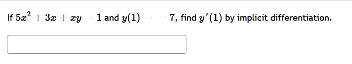 If 5æ? + 3x + xy = 1 and y(1) =
7, find y'(1) by implicit differentiation.
