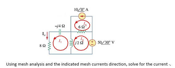 892
www
-j4 92
m
ele
10/0° A
692³
(j2 s2
50/30° V
Using mesh analysis and the indicated mesh currents direction, solve for the current -.