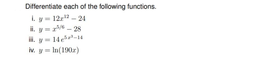 Differentiate each of the following functions.
i. y = 12x12 – 24
-
ii. y = x5/6 – 28
iii. y = 14 e5r³–14
iv. y = In(190x)
