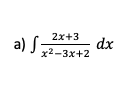 2x+3
a) S
dx
x2-3x+2
